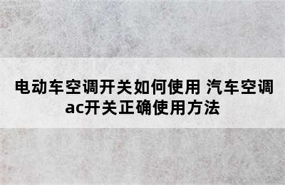 电动车空调开关如何使用 汽车空调ac开关正确使用方法